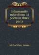 Inhumanity microform : a poem in three parts, McLachlan, James 