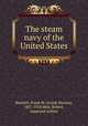 The steam navy of the United States, Bennett, Frank M. (Frank Marion), 1857-1924,Weir, Robert, supposed author 