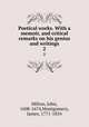 Poetical works. With a memoir, and critical remarks on his genius and writings. 2, Milton, John, 1608-1674,Montgomery, James, 1771-1854 