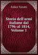 Storia dell`armi italiane dal 1796-al 1814, Volume 1, Felice Turotti 