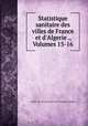 Statistique sanitaire des villes de France et d`Algerie ., Volumes 15-16, 
