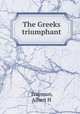 The Greeks triumphant, Trapman, Albert H 