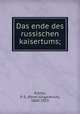 Das ende des russischen kaisertums;, Kurlov, P. G. (Pavel Grigorevich), 1860-1923 