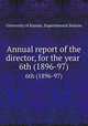 Annual report of the director, for the year .. 6th (1896-97), University of Kansas. Experimental Station 
