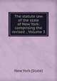 The statute law of the state of New York: comprising the revised ., Volume 3, New York (State) 