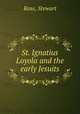 St. Ignatius Loyola and the early Jesuits, Rose, Stewart 