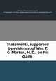Statements, supported by evidence, of Wm. T. G. Morton, M. D.: on his claim ., William Thomas Green Morton, United States. Congress. Senate. Select Committee on the Ether Discovery 