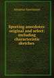 Sporting anecdotes: original and select: including characteristic sketches ., Amateur Sportsman 