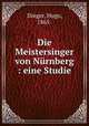 Die Meistersinger von Nrnberg : eine Studie, Dinger, Hugo, 1865- 