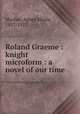 Roland Graeme : knight microform : a novel of our time, Machar, Agnes Maule, 1837-1927 