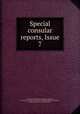 Special consular reports, Issue 7, United States. Bureau of Foreign Commerce, United States. Dept. of Commerce and Labor. Bureau of Statistics, United States. Bureau of Manufactures 