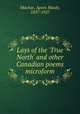 Lays of the `True North` and other Canadian poems microform, Machar, Agnes Maule, 1837-1927 