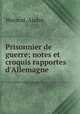 Prisonnier de guerre; notes et croquis rapportes d`Allemagne, 