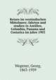 Reisen im westindischen Mittelmeer; fahrten und studien in Antillen, Colombia, Panama und Costarica im jahre 1903, Wegener, Georg, 1863-1939 