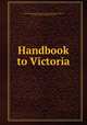 Handbook to Victoria, British Association for the Advancement of Science,Laughton, A. M.,Hall, Thomas Sergeant, 1858-1915 