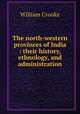 The north-western provinces of India : their history, ethnology, and administration, Crooke William 