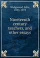 Nineteenth century teachers, and other essays, Wedgwood, Julia, 1833-1913 