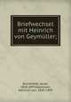Briefwechsel mit Heinrich von Geymller;, 