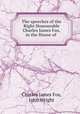 The speeches of the Right Honourable Charles James Fox, in the House of ., Charles James Fox, John Wright 