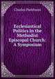 Ecclesiastical Politics in the Methodist Episcopal Church: A Symposium, Charles Parkhurst 