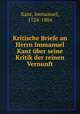 Kritische Briefe an Herrn Immanuel Kant ber seine Kritik der reinen Vernunft, Kant, Immanuel, 1724-1804 