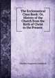 The Ecclesiastical Class Book: Or, History of the Church from the Birth of Christ to the Present ., Charles Augustus Goodrich 