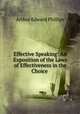 Effective Speaking: An Exposition of the Laws of Effectiveness in the Choice ., Arthur Edward Phillips 