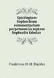 Spicilegium Sophocleum commentarium perpetuum in septem Sophoclis fabulas ., Fredericus H. M. Blaydes 