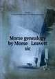 Morse genealogy by Morse & Leavett sic, Morse, J. Howard (John Howard). Morse genealogy 