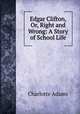 Edgar Clifton, Or, Right and Wrong: A Story of School Life, Charlotte Adams 