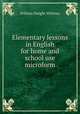 Elementary lessons in English for home and school use microform, Whitney, William Dwight, 1827-1894 