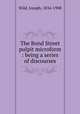 The Bond Street pulpit microform : being a series of discourses, Wild, Joseph, 1834-1908 