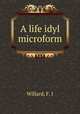 A life idyl microform, Willard, F. J 