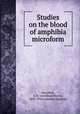 Studies on the blood of amphibia microform, Macallum, A. B. (Archibald Byron), 1859-1934,Canadian Institute 