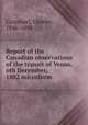 Report of the Canadian observations of the transit of Venus, 6th December, 1882 microform, Carpmael, Charles, 1846-1894 