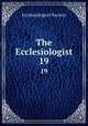 The Ecclesiologist. 19, Ecclesiological Society 