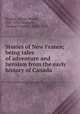 Stories of New France; being tales of adventure and heroism from the early history of Canada, Machar, Agnes Maule, 1837-1927,Marquis, Thomas Guthrie, 1864-1936 