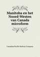 Manitoba en het Noord-Westen van Canada microform, Canadian Pacific Railway Company 