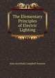 The Elementary Principles of Electric Lighting, Alan Archibald Campbell Swinton 