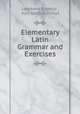 Elementary Latin Grammar and Exercises, Leonhard Schmitz , Karl Gottlob Zumpt 