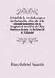 Cristal de la verdad, espeio de Catalua; ofrecele a la piedad amorosa de la magestad catolica del Rey Nuestro Seor D. Felipe IV. el Grande, Rius, Gabriel Agustin 