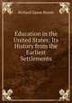 Education in the United States: Its History from the Earliest Settlements, Richard Gause Boone 