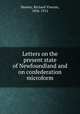 Letters on the present state of Newfoundland and on confederation microform, Howley, Richard Vincent, 1836-1912 
