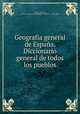 Geografia general de Espaa. Diccionario general de todos los pueblos, 