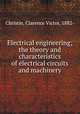 Electrical engineering; the theory and characteristics of electrical circuits and machinery, Christie, Clarence Victor, 1882- 