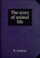 The story of animal life, B. Lindsay 