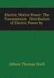Electric Motive Power: The Transmission & Distribution of Electric Power by ., Albion Thomas Snell 