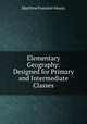 Elementary Geography: Designed for Primary and Intermediate Classes, Matthew Fontaine Maury 