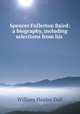 Spencer Fullerton Baird: a biography, including selections from his ., William Healey Dall 