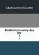 Electricity in every-day life . 3, Edwin J. Houston 